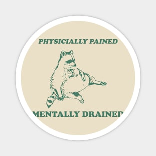 Physicially Pained Mentally Drained Graphic T Shirt, Unisex Funny Retro Shirt, Funny Meme T Shirt, Vintage Raccoon Shirt Magnet